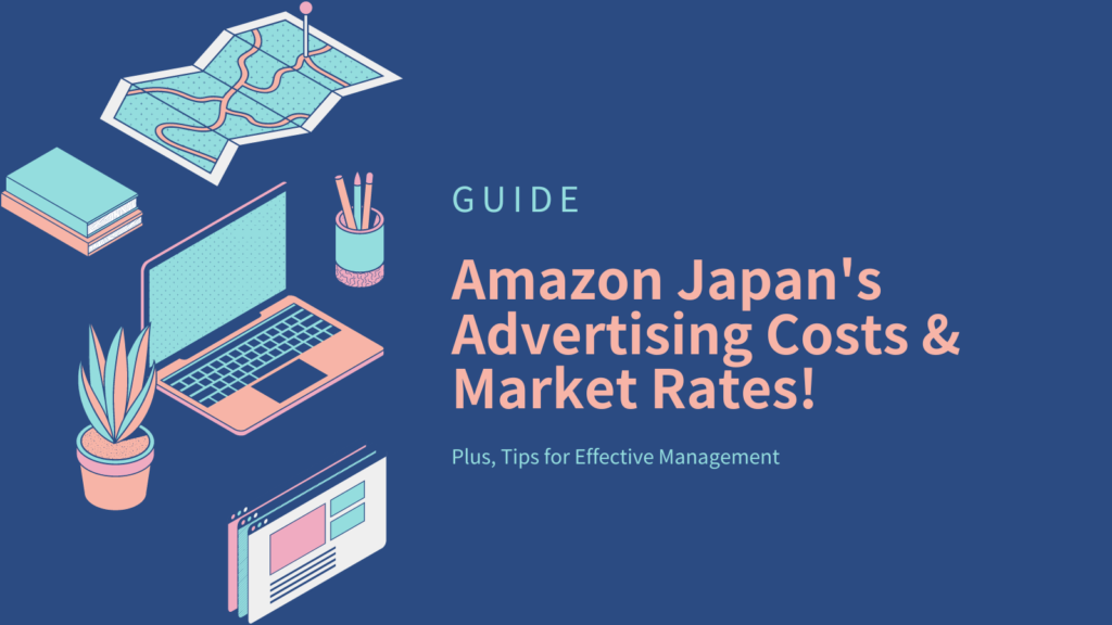 Guide to Amazon Japan’s Advertising Costs & Market Rates! Plus, Tips for Effective Management